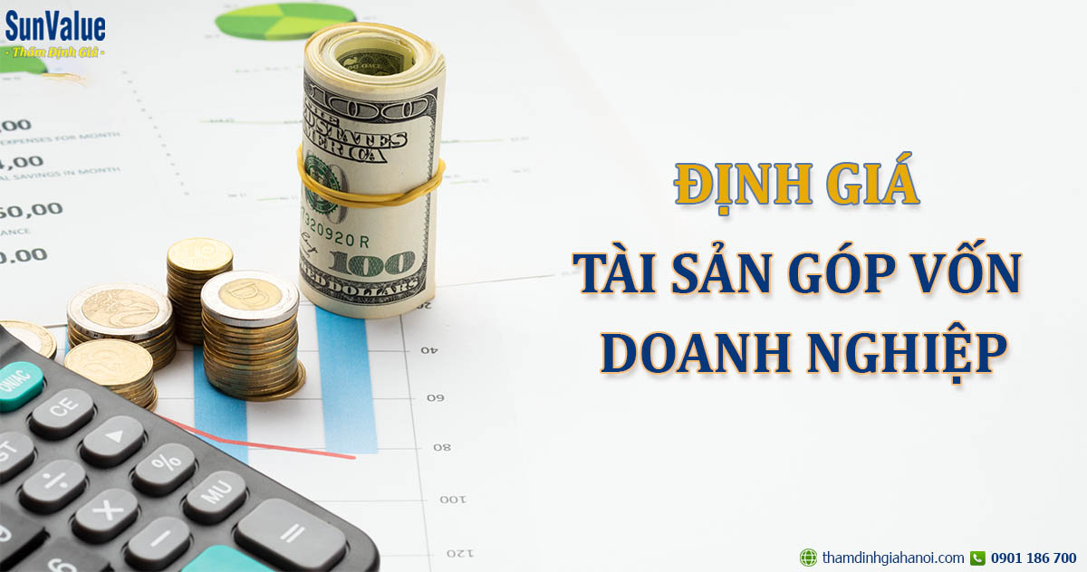 ĐỊNH GIÁ TÀI SẢN GÓP VỐN NHƯ NÀO? NHỮNG LƯU Ý CẦN BIẾT