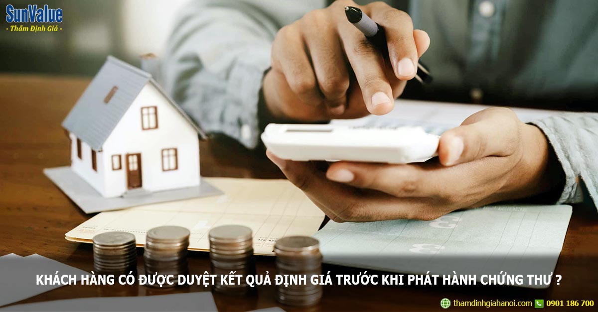 Khách hàng có được duyệt kết quả thẩm định giá trước khi phát hành chứng thư?