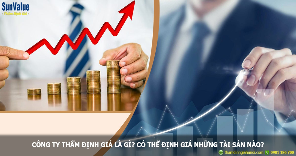 Công ty thẩm định giá là gì? có thể định giá được những tài sản nào