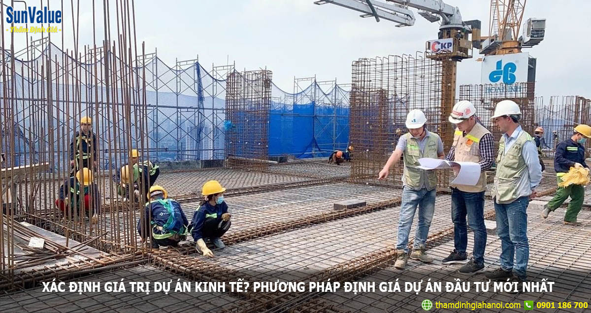 Xác định giá trị dự án kinh tế? Phương pháp thẩm định giá dự án đầu tư mới nhất