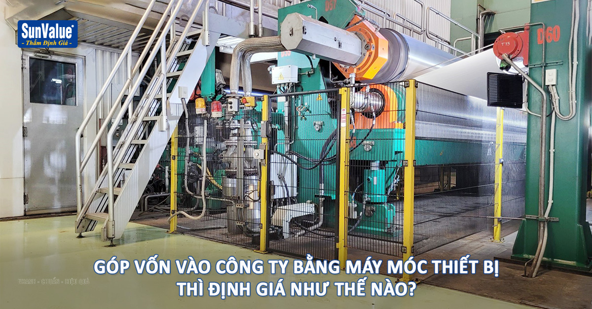 Góp vốn vào công ty bằng máy móc thiết bị thì định giá thế nào? Tại sao cần định giá độc lập?