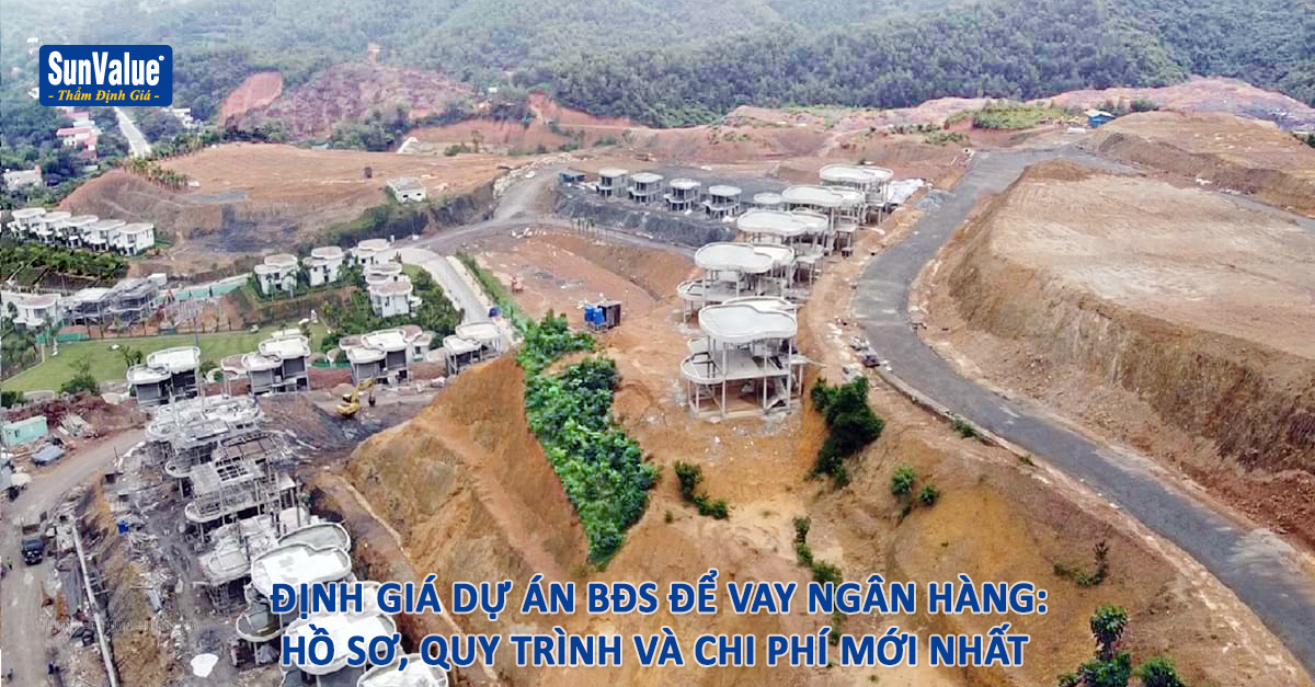  Định giá dự án bất động sản để vay ngân hàng: Hồ sơ, quy trình và chi phí mới nhất