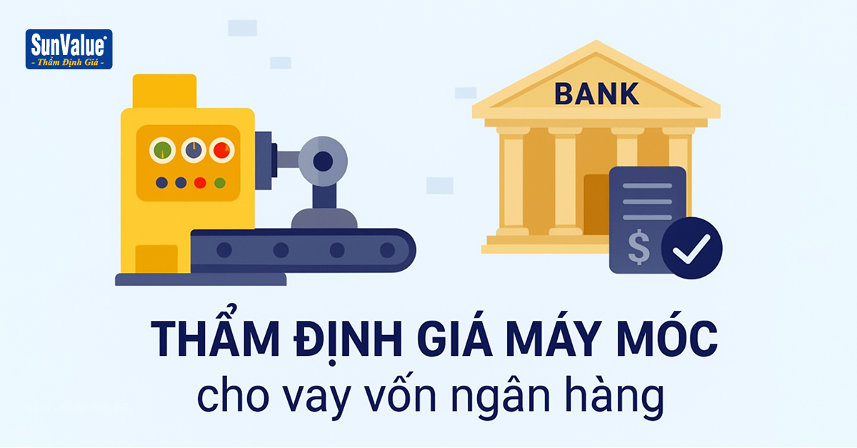 THẨM ĐỊNH GIÁ MÁY MÓC CHO VAY VỐN NGÂN HÀNG: NHỮNG ĐIỀU CẦN BIẾT